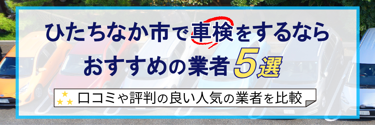 ひたちなか市で車検をするならおすすめの業者5選口コミや評判の良い人気の業者を比較